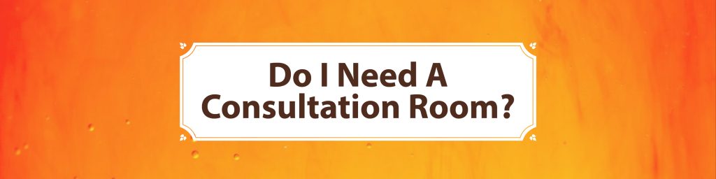 Do I need A Consultation Room?