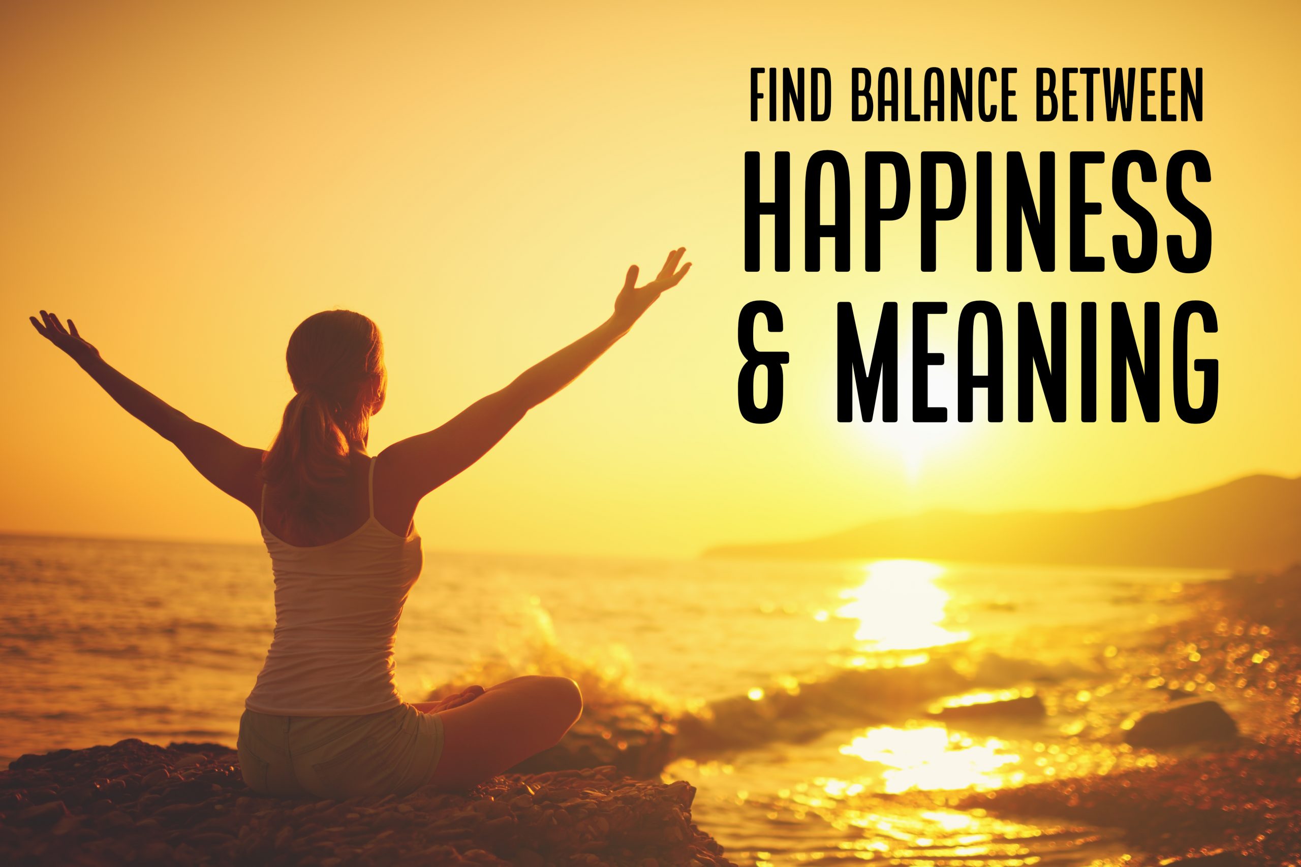 Find Balance Between Happiness and Meaning