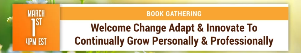 Book Gathering: Chapter 3: Welcome Change Adapt & Innovate To Continually Grow Personally & Professionally