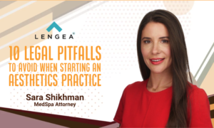10 LEGAL PITFALLS TO AVOID WHEN STARTING AN AESTHETICS PRACTICE